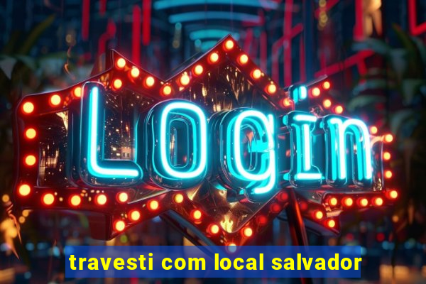 travesti com local salvador